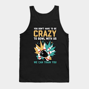 You Dont Have To Be Crazy Funny Bowling Gift Tank Top